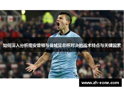 如何深入分析南安普顿与曼城足总杯对决的战术特点与关键因素