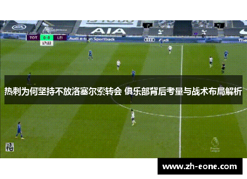热刺为何坚持不放洛塞尔索转会 俱乐部背后考量与战术布局解析