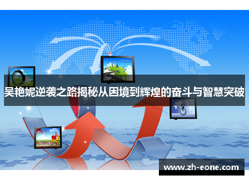吴艳妮逆袭之路揭秘从困境到辉煌的奋斗与智慧突破
