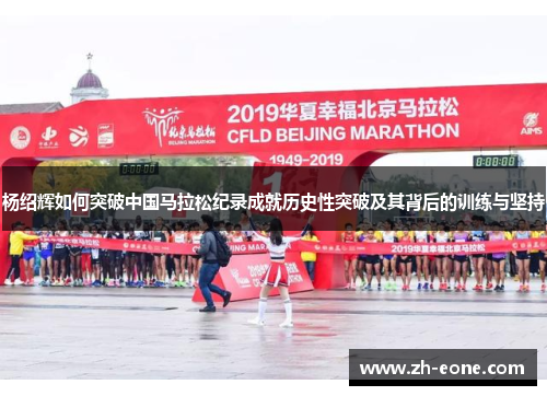 杨绍辉如何突破中国马拉松纪录成就历史性突破及其背后的训练与坚持