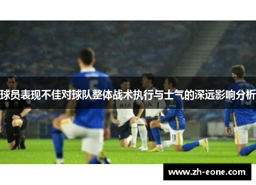 球员表现不佳对球队整体战术执行与士气的深远影响分析