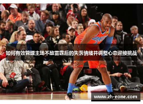 如何有效管理主场不敌雷霆后的失落情绪并调整心态迎接挑战