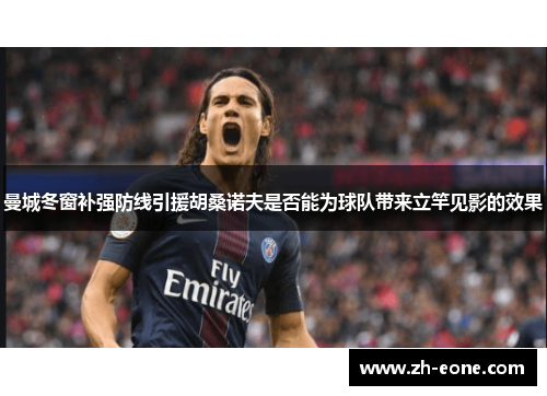 曼城冬窗补强防线引援胡桑诺夫是否能为球队带来立竿见影的效果