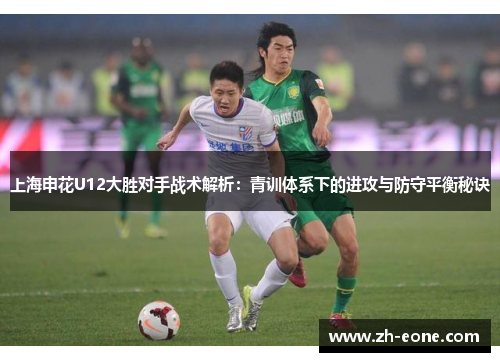 上海申花U12大胜对手战术解析：青训体系下的进攻与防守平衡秘诀