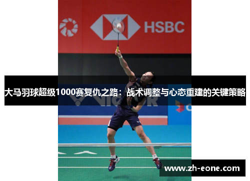 大马羽球超级1000赛复仇之路：战术调整与心态重建的关键策略