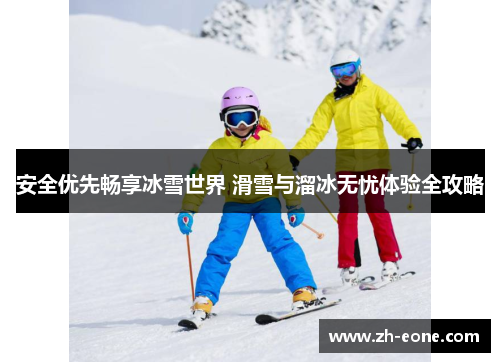 安全优先畅享冰雪世界 滑雪与溜冰无忧体验全攻略