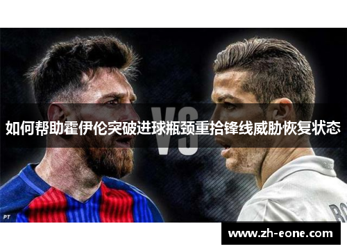 如何帮助霍伊伦突破进球瓶颈重拾锋线威胁恢复状态