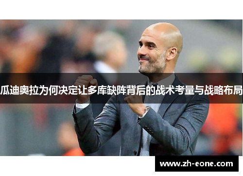 瓜迪奥拉为何决定让多库缺阵背后的战术考量与战略布局