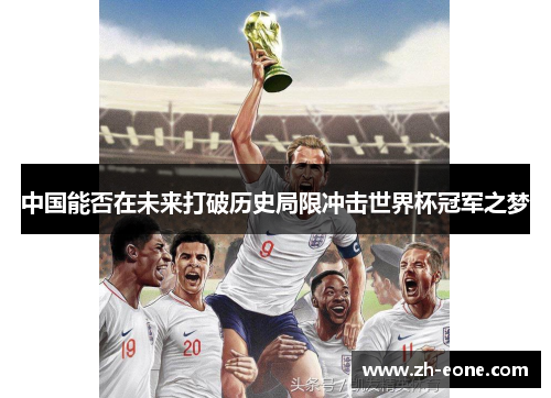 中国能否在未来打破历史局限冲击世界杯冠军之梦