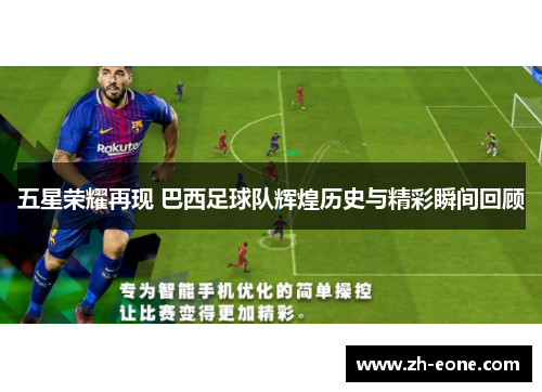 五星荣耀再现 巴西足球队辉煌历史与精彩瞬间回顾