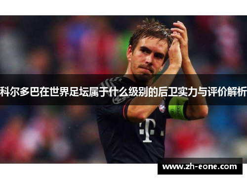 科尔多巴在世界足坛属于什么级别的后卫实力与评价解析