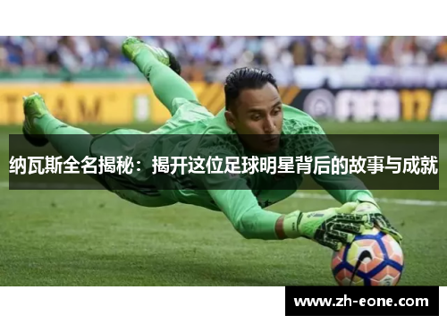 纳瓦斯全名揭秘：揭开这位足球明星背后的故事与成就